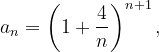 \dpi{120} a_{n}=\left ( 1+\frac{4}{n} \right )^{n+1},